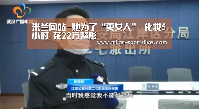 米兰网站-她为了“更女人” 化妆5小时 花22万整形(图2) 米兰频道